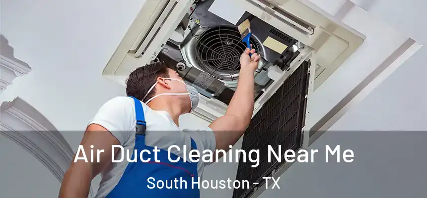 Air Duct Cleaning Near Me South Houston - TX