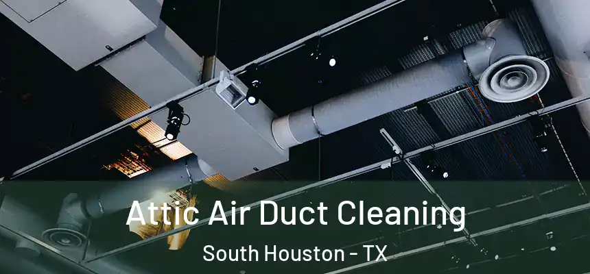  Attic Air Duct Cleaning South Houston - TX