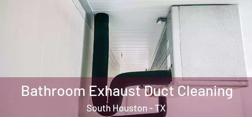 Bathroom Exhaust Duct Cleaning South Houston - TX