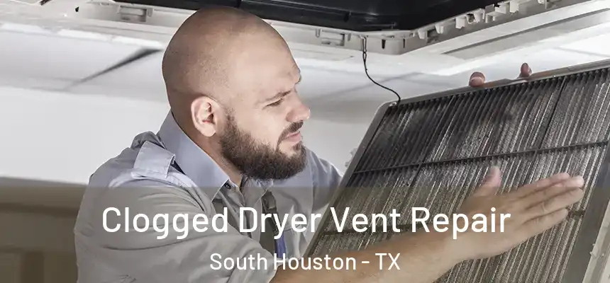  Clogged Dryer Vent Repair South Houston - TX