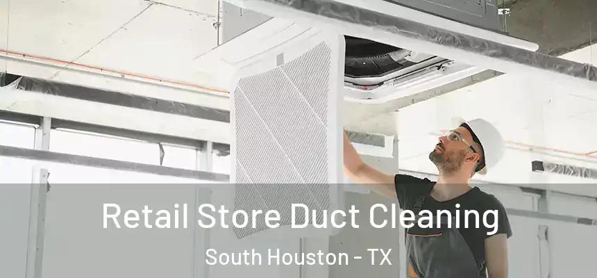  Retail Store Duct Cleaning South Houston - TX