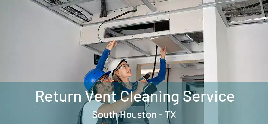 Return Vent Cleaning Service South Houston - TX